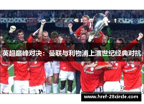 英超巅峰对决:曼联与利物浦上演世纪经典对抗 英超巅峰对决:曼联与利物浦上演世纪经典对抗