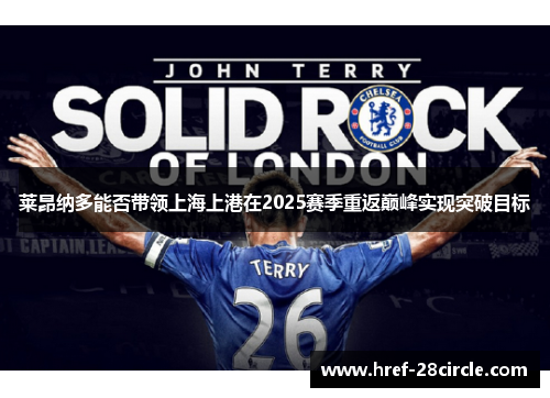 莱昂纳多能否带领上海上港在2025赛季重返巅峰实现突破目标 莱昂纳多能否带领上海上港在2025赛季重返巅峰实现突破目标
