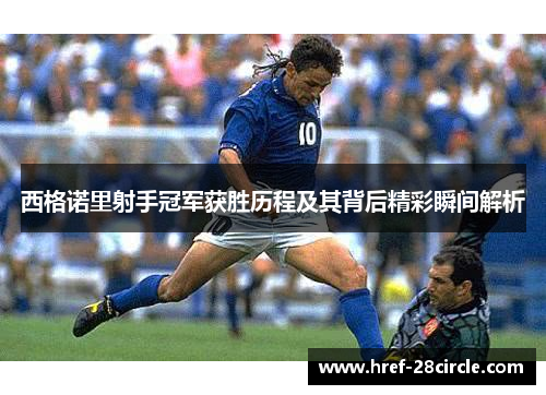 西格诺里射手冠军获胜历程及其背后精彩瞬间解析 西格诺里射手冠军获胜历程及其背后精彩瞬间解析