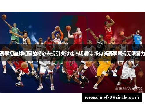 赛季初篮球明星的精彩表现引发球迷热切期待 投身新赛季展现无限潜力 赛季初篮球明星的精彩表现引发球迷热切期待 投身新赛季展现无限潜力