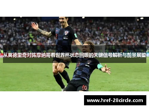 从莫德里奇对阵摩纳哥看世界杯状态回暖的关键信号解析与前景展望